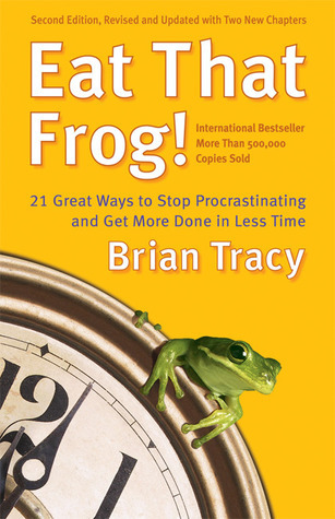 Eat That Frog! - 21 Great Ways to Stop Procrastinating and Get More Done in Less Time