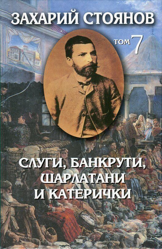 Захарий Стоянов - Съчинения в 8 тома - том 7 - Слуги, банкрути, шарлатани и катерички