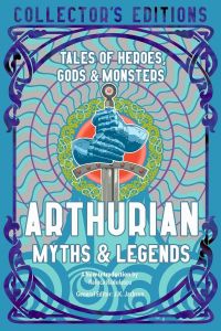 Arthurian Myths and Legends - Tales of Heroes, Gods and Monsters