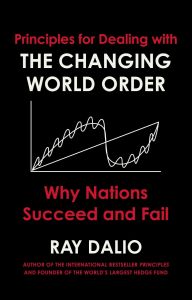 Principles for Dealing with the Changing World Order - Why Nations Succeed or Fail
