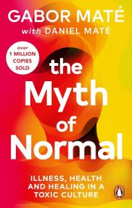 The Myth of Normal - Trauma, Illness & Healing in a Toxic Culture