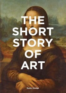 The Short Story of Art - A Pocket Guide to Key Movements, Works, Themes & Techniques